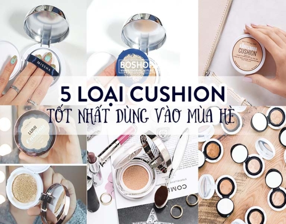 TOP 5 LOẠI CUSHION TỐT NHẤT DÙNG VÀO NGÀY HÈ